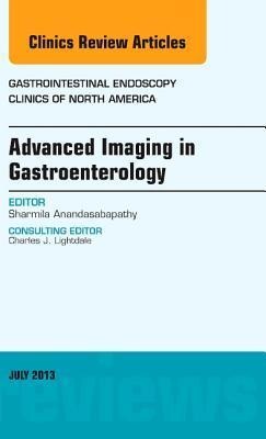 Advanced Imaging in Gastroenterology, an Issue of Gastrointestinal Endoscopy Clinics: Volume 23-3