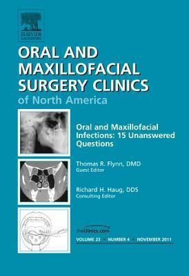 Oral and Maxillofacial Infections: 15 Unanswered Questions, an Issue of Oral and Maxillofacial Surgery Clinics: Volume 23-4