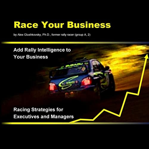Race Your Business Add Rally Intelligence to Your Business. Racing Strategies for Executives and Managers