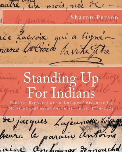 Standing Up For Indians Baptism Registers as an Untapped Source for Multicultural Relations in St. Louis, 1766-1821