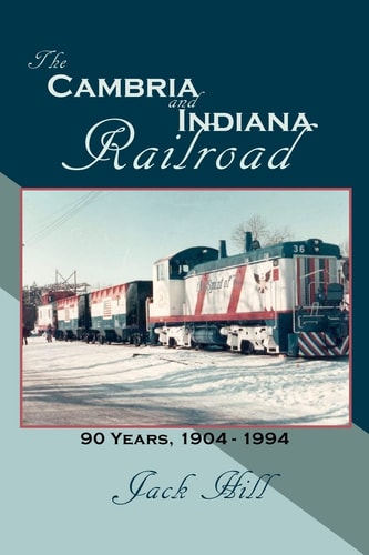 The Cambria and Indiana Railroad 90 Years, 1904 - 1994
