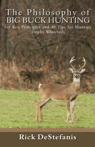 The Philosophy of Big Buck Hunting Six Key Principles and 40 Tips for Hunting Trophy Whitetails