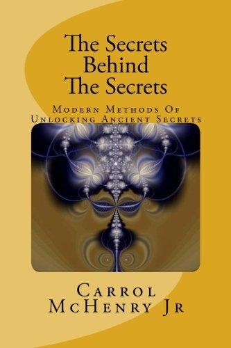 The Secrets Behind The Secrets Modern Methods Of Unlocking Ancient Secrets