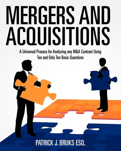 Mergers and Acquisitions A Universal Process for Analyzing Any M&A Contract Using Ten and Only Ten Basic Questions