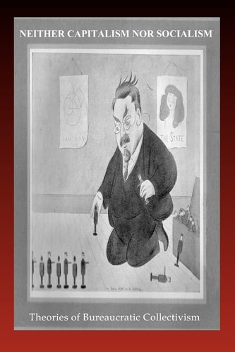 Neither Capitalism Nor Socialism Theories of Bureaucratic Collectivism