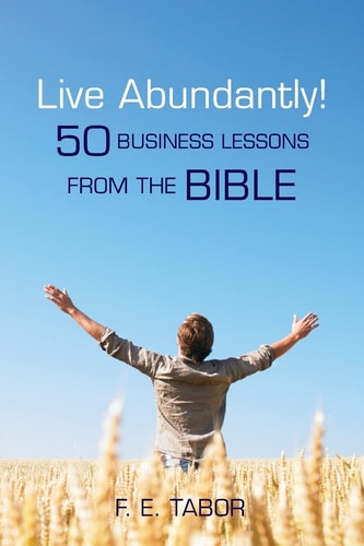Live Abundantly! 50 Business Lessons from the Bible