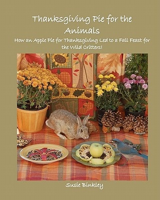 Thanksgiving Pie for the Animals How an Apple Pie for Thanksgiving Led to a Fall Feast for the Wild Critters!