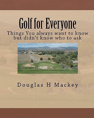 Golf for Everyone Things You Always Want to Know But Didn't Know Who to Ask