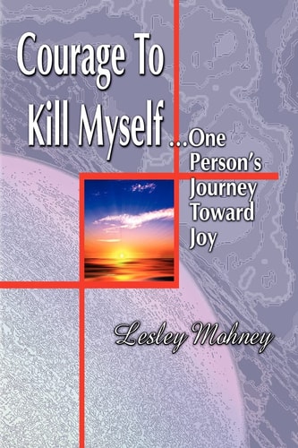 Courage to Kill Myself One Person's Journey Toward Joy