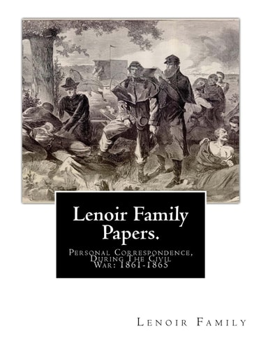 Lenoir Family Papers. Personal Correspondence, During The Civil War: 1861-1865