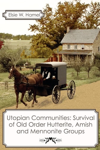 Utopian Communities Survival of Old Order Hutterite, Amish and Mennonite Groups
