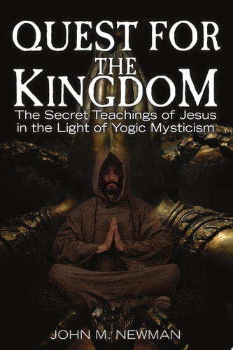 Quest for the Kingdom The Secret Teachings of Jesus in the Light of Yogic Mysticism