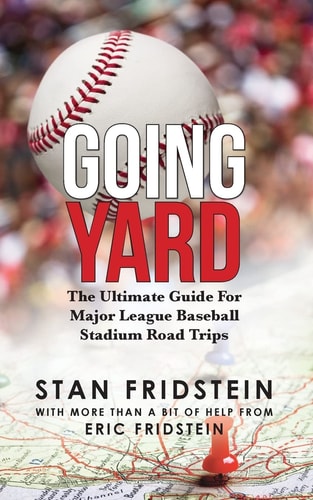 Going Yard The Ultimate Guide for Major League Baseball Stadium Road Trips