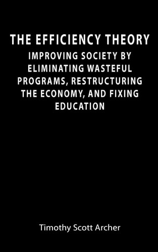 The Efficiency Theory Improving Society by Eliminating Wasteful Programs, Restructuring the Economy, and Fixing Education
