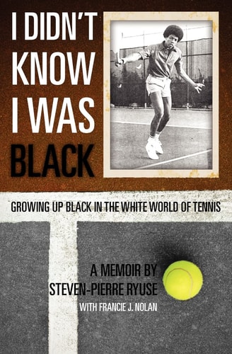 I Didn't Know I Was Black Growing Up Black in the White World of Tennis