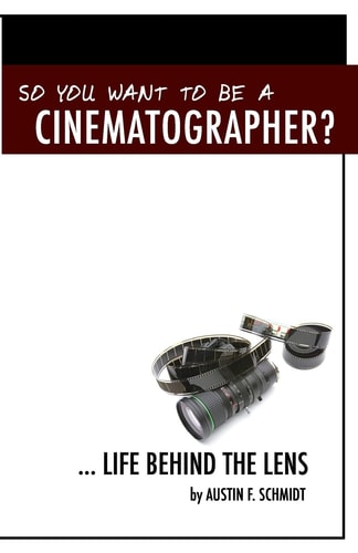 So You Want To Be A Cinematographer? ... Life Behind The Lens