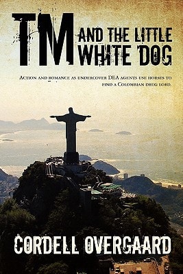 Tm and the Little White Dog Action and Romance as Undercover DEA Agents Use Horses to Find a Colombian Drug Lord