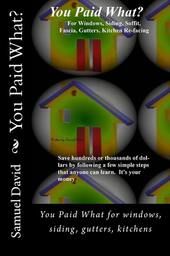You Paid What You Paid What for Windows, Siding, Gutters, Kitchens