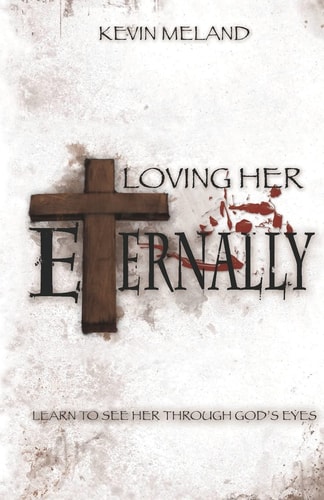 Loving Her Eternally Learn To See Her Through God's Eyes