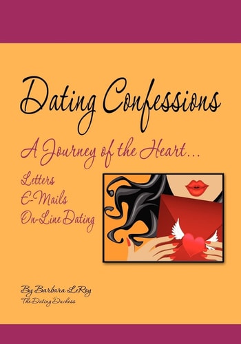 Dating Confessions A Journey of the Heart... Letters, E-Mails, and On-Line Dating