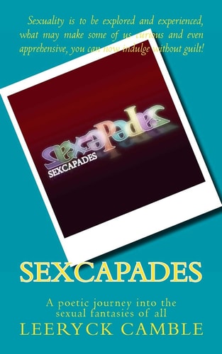 Sexcapades A Poetic Journey Into the Sexual Fantasies of All
