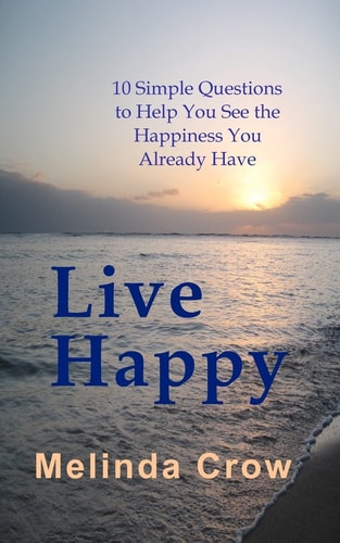 Live Happy 10 Simple Questions To Help You See the Happiness You Already Have