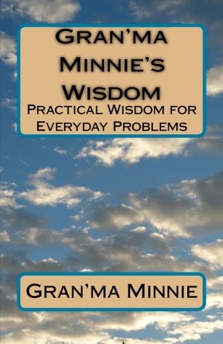 Gran'ma Minnie's Wisdom Practical Wisdom for Everyday Problems
