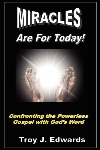 Miracles Are for Today Confronting the Powerless Gospel with God's Word