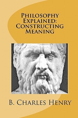 Philosophy Explained: Constructing Meaning The Art of Philosophy