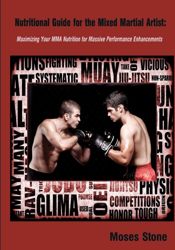 Nutritional Guide for the Mixed Martial Artist Maximizing Your MMA Nutrition For Massive Performance Enhancements