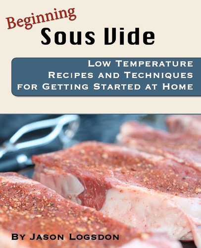 Beginning Sous Vide Low Temperature Recipes and Techniques for Getting Started at Home