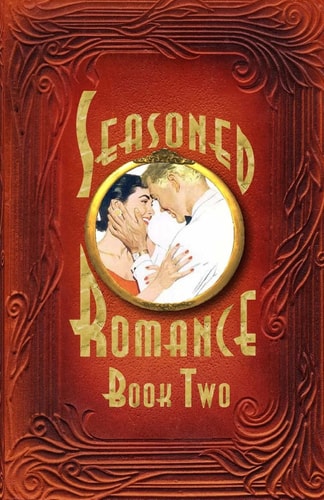Seasoned Romance, Book Two The Acclaimed Series Continues with 10 More Surprising Interviews As Age 60-Plus Men and Women Reveal Candid, Often-intimate Details about Their Secrets for Loving, Long-term Relationships