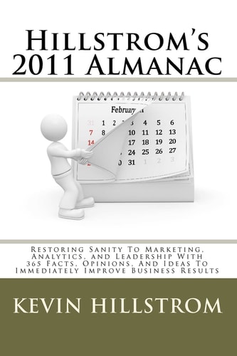 Hillstrom's 2011 Almanac Restoring Sanity To Marketing, Analytics, and Leadership With 365 Facts, Opinions, And Ideas To Immediately Improve Business Results