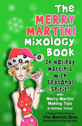 The Merry Martini Mixology Book 24 Holiday Martinis with Seasonal Spirit!