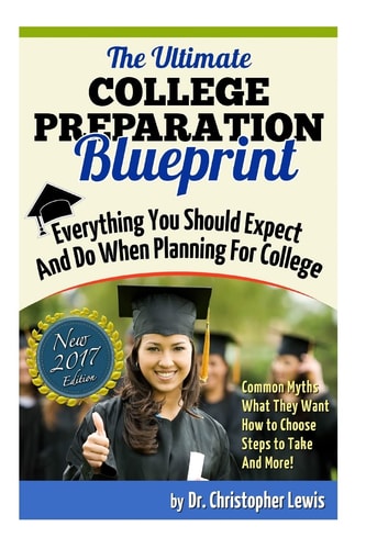 The Ultimate College Preparation Blueprint Everything Your Should Expect and Do When Planning for College