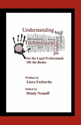 Understanding Technological Evidence for the Legal Professional: 101 the Basics Gather, Authenticate, Manage and Present Electronic Evidence