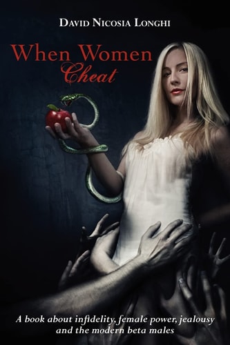 When Women Cheat A Book about Infidelity, Female Power, Jealousy and the Modern Beta Males