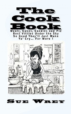 The Cook Book Meals, Cakes, Candies and Pie Best Viddles Under the Sky So Good They'll Just Make Ya' Cry? For More !