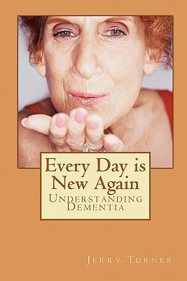 Every Day is New Again Understanding Dementia
