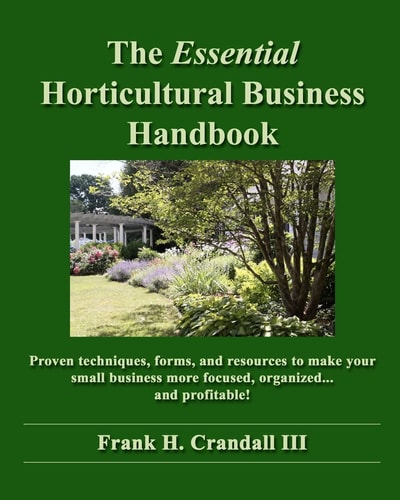 The Essential Horticultural Business Handbook Proven Techniques, Forms, and Resources to Make Your Small Business More Focused, Organized... and Profitable!