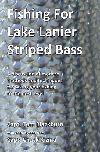 Fishing for Lake Lanier Striped Bass A Discussion of Modern Methods and Techniques for Taking Your Fishing to the Next Level