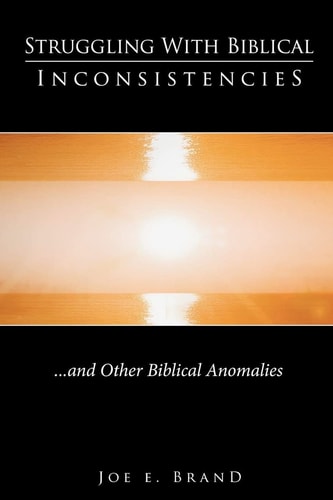 Struggling with Biblical Inconsistencies And Other Biblical Anomalies