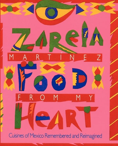 Food from My Heart Cuisines of Mexico Remembered and Reimagined