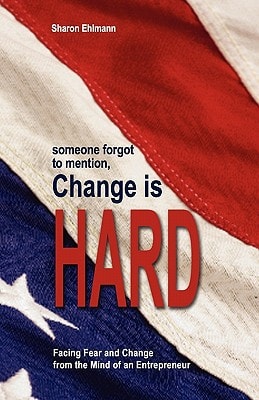 Someone Forgot to Mention, Change Is Hard Facing Fear and Change from the Mind of an Entrepreneur