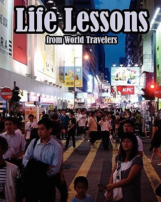 Life Lessons from World Travelers A Mental Toughness Training Guide for Leaders Who Want to Change Their World