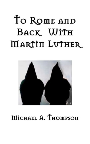 To Rome and Back With Martin Luther The Pilgrimage That Would Ultimately Lead to the Protestant Reformation