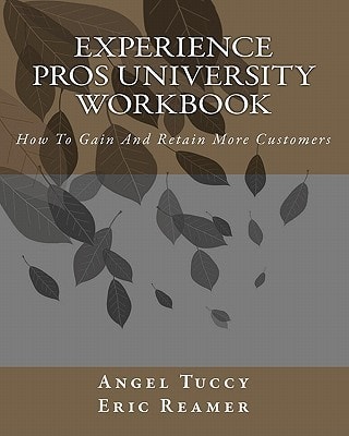 Experience Pros University Workbook How To Gain And Retain More Customers