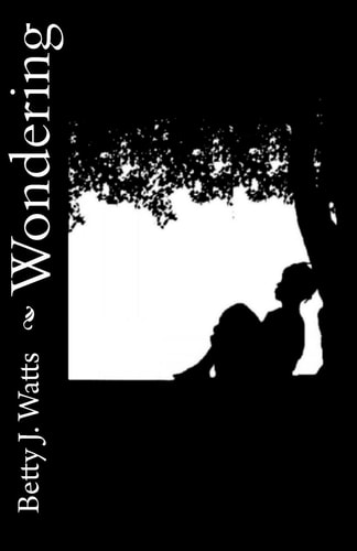 Wondering Short Stories by Betty J. Watts