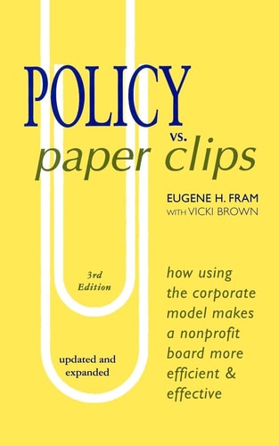 Policy Vs. Paper Clips How Using the Corporate Model Makes a Nonprofit Board More Efficient & Effective