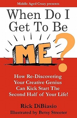 When Do I Get to Be Me? How To Release Your Creative Beast and Kickstart the 2nd Half of Your Life
